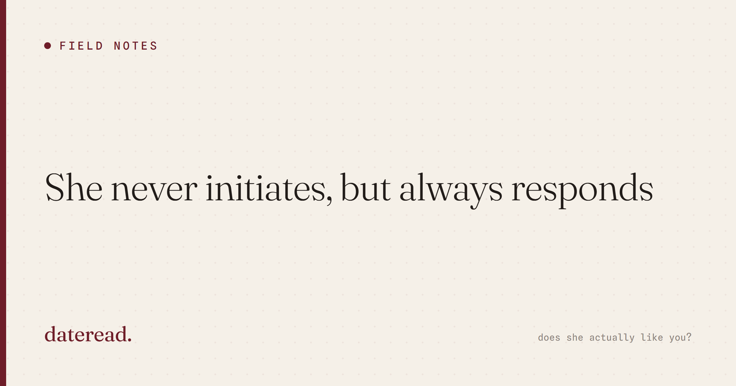 She never initiates but always responds. The four reads.